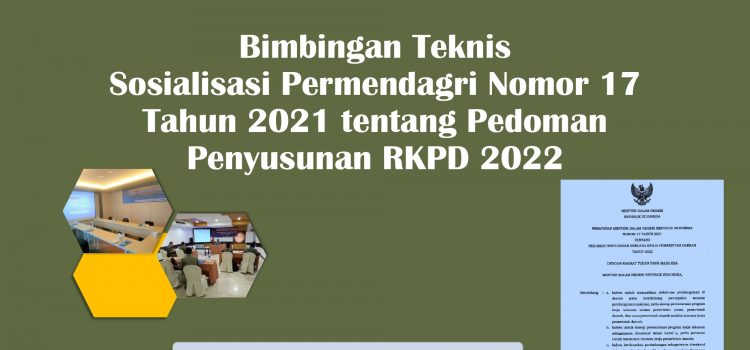 Bimtek Sosialisasi Permendagri Nomor 17 Tahun 2021 tentang Pedoman Penyusunan RKPD 2022